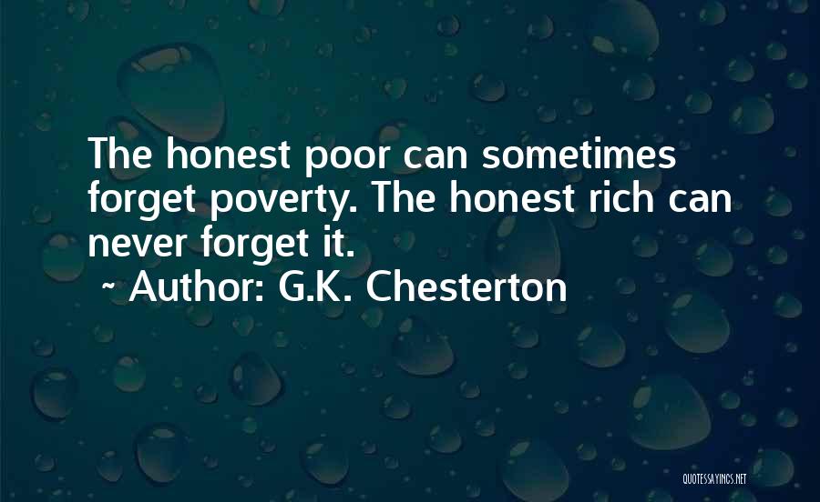 G.K. Chesterton Quotes: The Honest Poor Can Sometimes Forget Poverty. The Honest Rich Can Never Forget It.