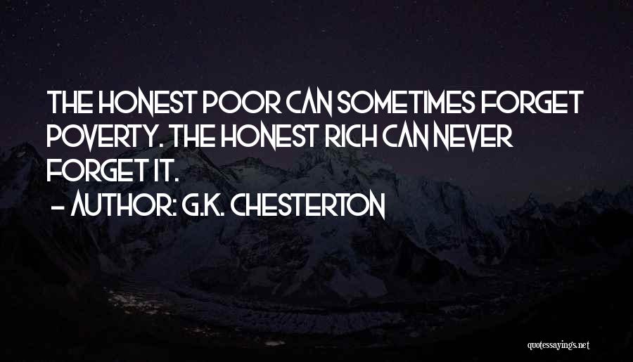 G.K. Chesterton Quotes: The Honest Poor Can Sometimes Forget Poverty. The Honest Rich Can Never Forget It.