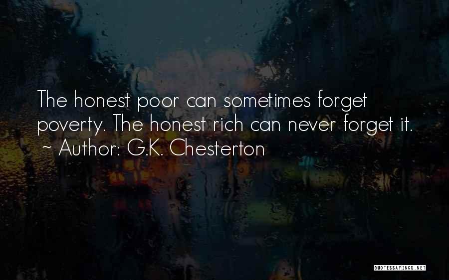 G.K. Chesterton Quotes: The Honest Poor Can Sometimes Forget Poverty. The Honest Rich Can Never Forget It.