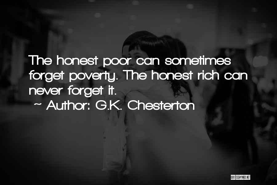 G.K. Chesterton Quotes: The Honest Poor Can Sometimes Forget Poverty. The Honest Rich Can Never Forget It.