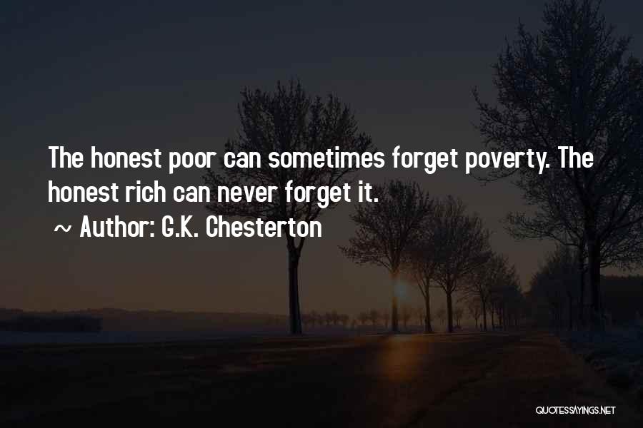 G.K. Chesterton Quotes: The Honest Poor Can Sometimes Forget Poverty. The Honest Rich Can Never Forget It.