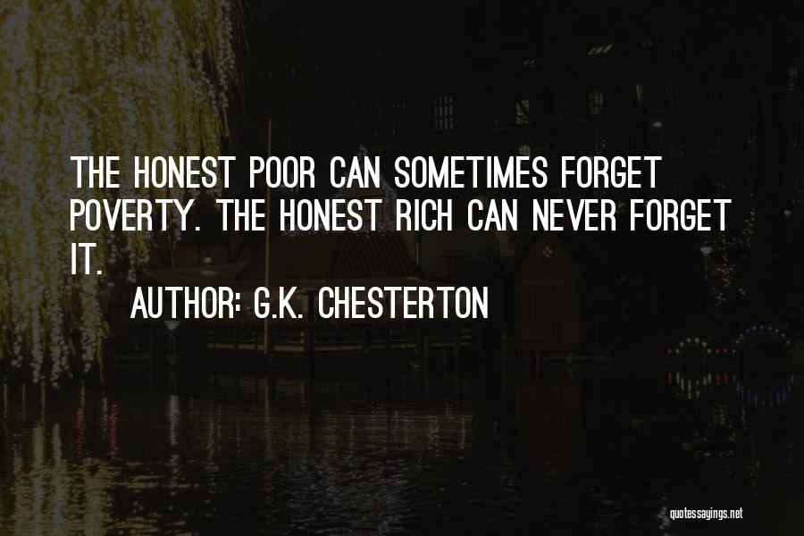 G.K. Chesterton Quotes: The Honest Poor Can Sometimes Forget Poverty. The Honest Rich Can Never Forget It.