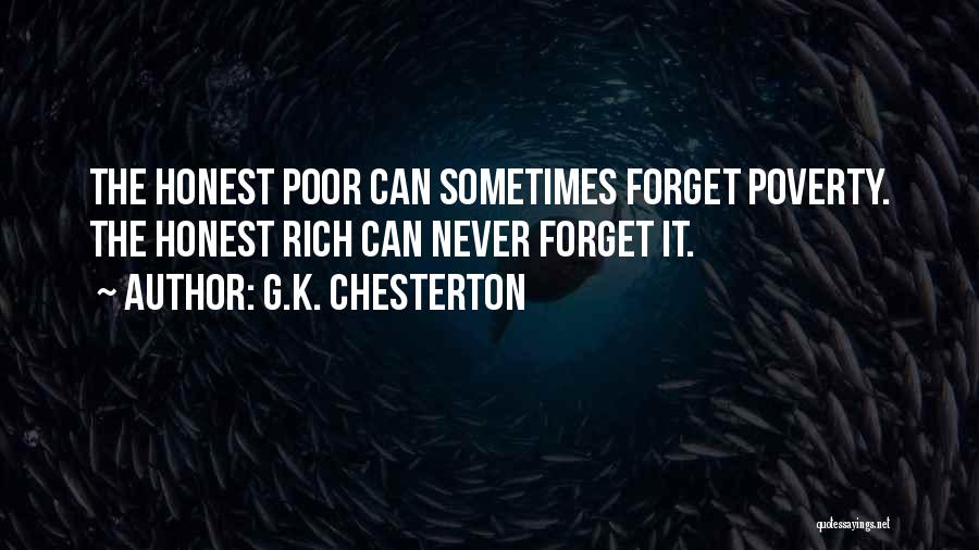 G.K. Chesterton Quotes: The Honest Poor Can Sometimes Forget Poverty. The Honest Rich Can Never Forget It.