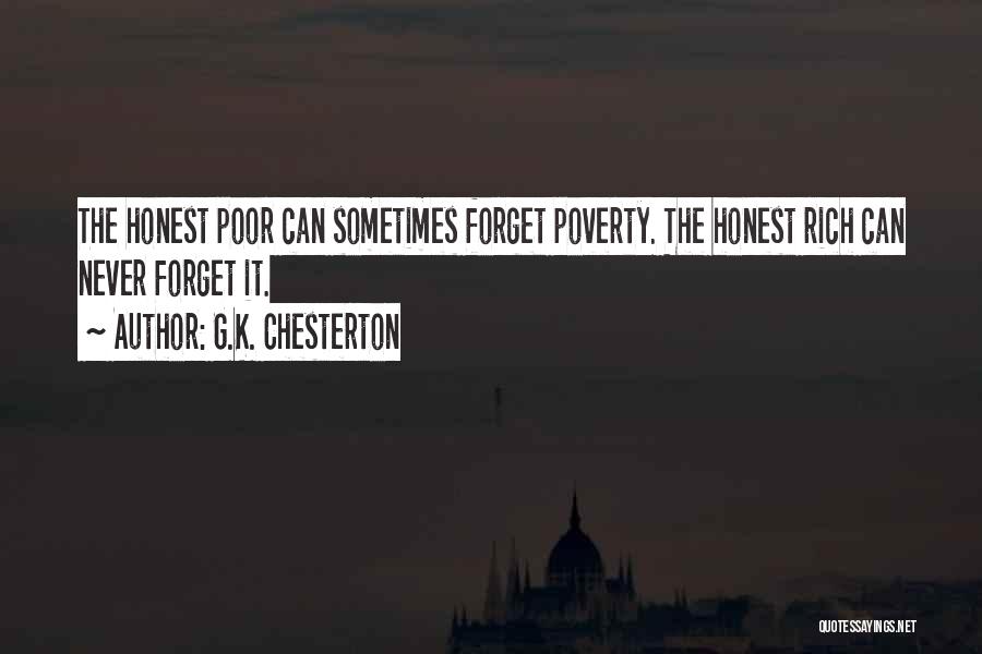 G.K. Chesterton Quotes: The Honest Poor Can Sometimes Forget Poverty. The Honest Rich Can Never Forget It.