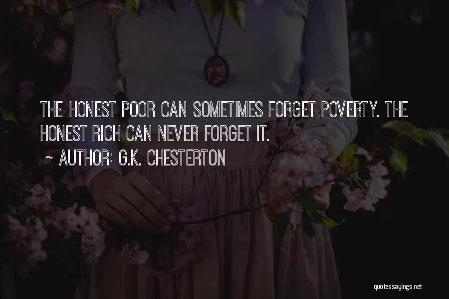 G.K. Chesterton Quotes: The Honest Poor Can Sometimes Forget Poverty. The Honest Rich Can Never Forget It.