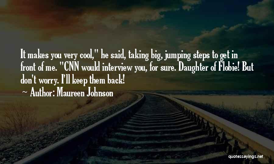 Maureen Johnson Quotes: It Makes You Very Cool, He Said, Taking Big, Jumping Steps To Get In Front Of Me. Cnn Would Interview