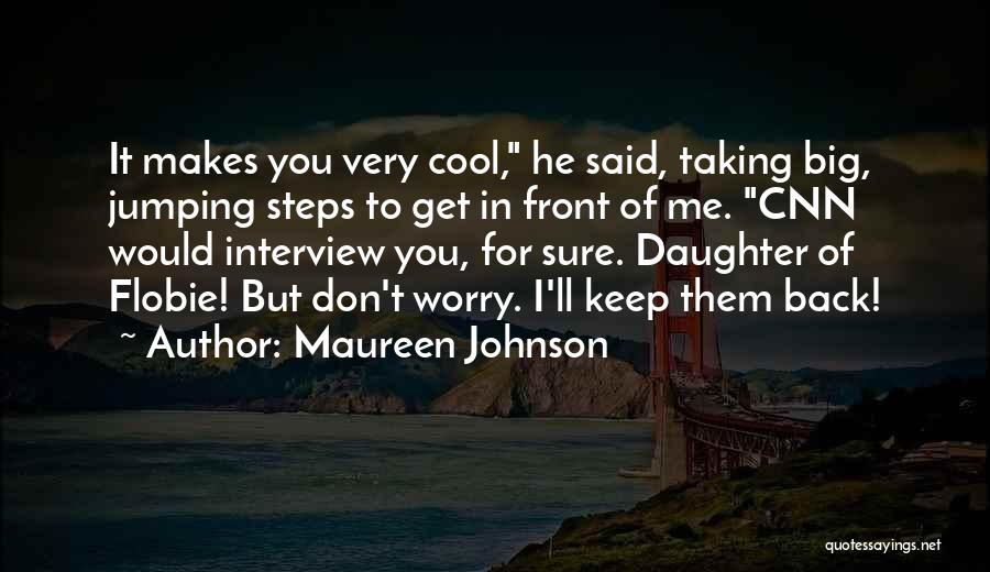 Maureen Johnson Quotes: It Makes You Very Cool, He Said, Taking Big, Jumping Steps To Get In Front Of Me. Cnn Would Interview