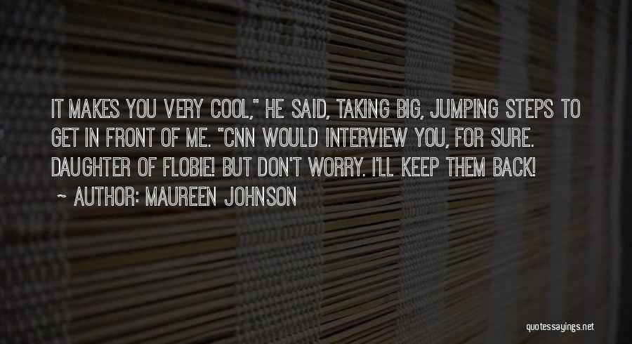 Maureen Johnson Quotes: It Makes You Very Cool, He Said, Taking Big, Jumping Steps To Get In Front Of Me. Cnn Would Interview