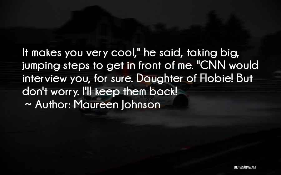 Maureen Johnson Quotes: It Makes You Very Cool, He Said, Taking Big, Jumping Steps To Get In Front Of Me. Cnn Would Interview