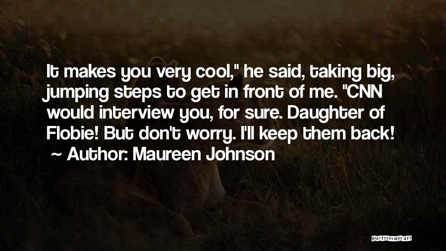 Maureen Johnson Quotes: It Makes You Very Cool, He Said, Taking Big, Jumping Steps To Get In Front Of Me. Cnn Would Interview