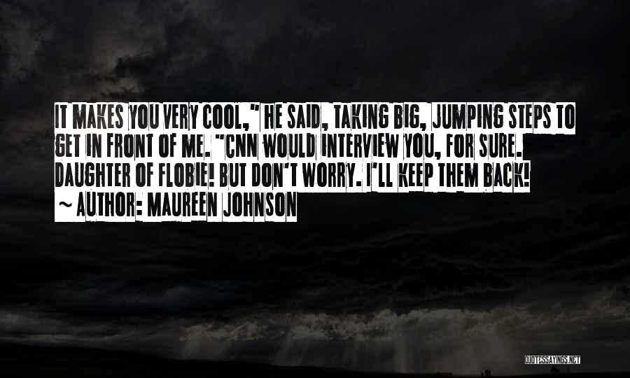 Maureen Johnson Quotes: It Makes You Very Cool, He Said, Taking Big, Jumping Steps To Get In Front Of Me. Cnn Would Interview