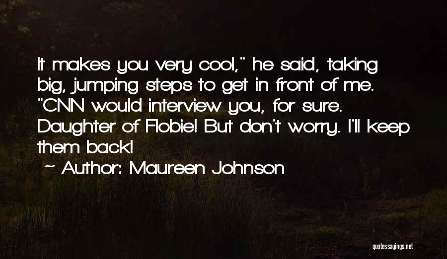 Maureen Johnson Quotes: It Makes You Very Cool, He Said, Taking Big, Jumping Steps To Get In Front Of Me. Cnn Would Interview