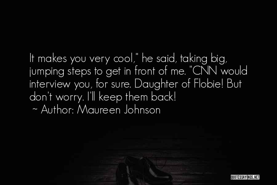 Maureen Johnson Quotes: It Makes You Very Cool, He Said, Taking Big, Jumping Steps To Get In Front Of Me. Cnn Would Interview