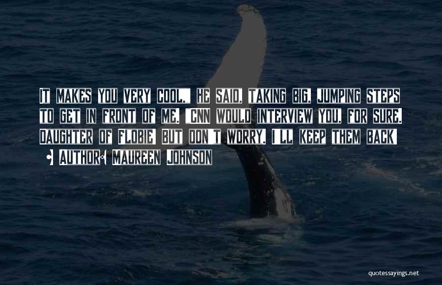 Maureen Johnson Quotes: It Makes You Very Cool, He Said, Taking Big, Jumping Steps To Get In Front Of Me. Cnn Would Interview