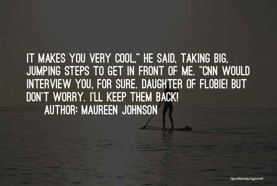 Maureen Johnson Quotes: It Makes You Very Cool, He Said, Taking Big, Jumping Steps To Get In Front Of Me. Cnn Would Interview