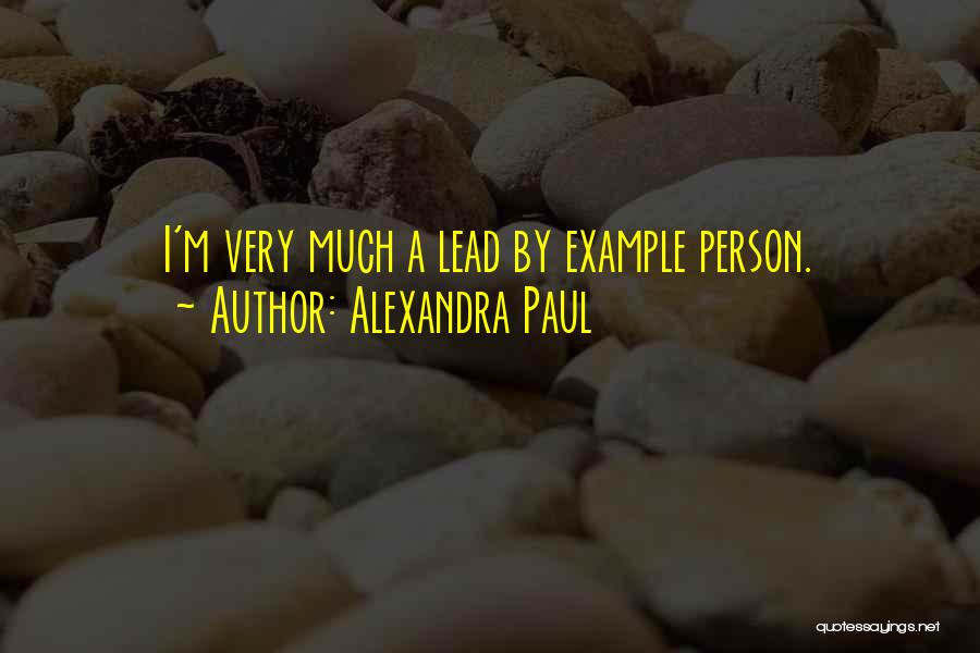 Alexandra Paul Quotes: I'm Very Much A Lead By Example Person.