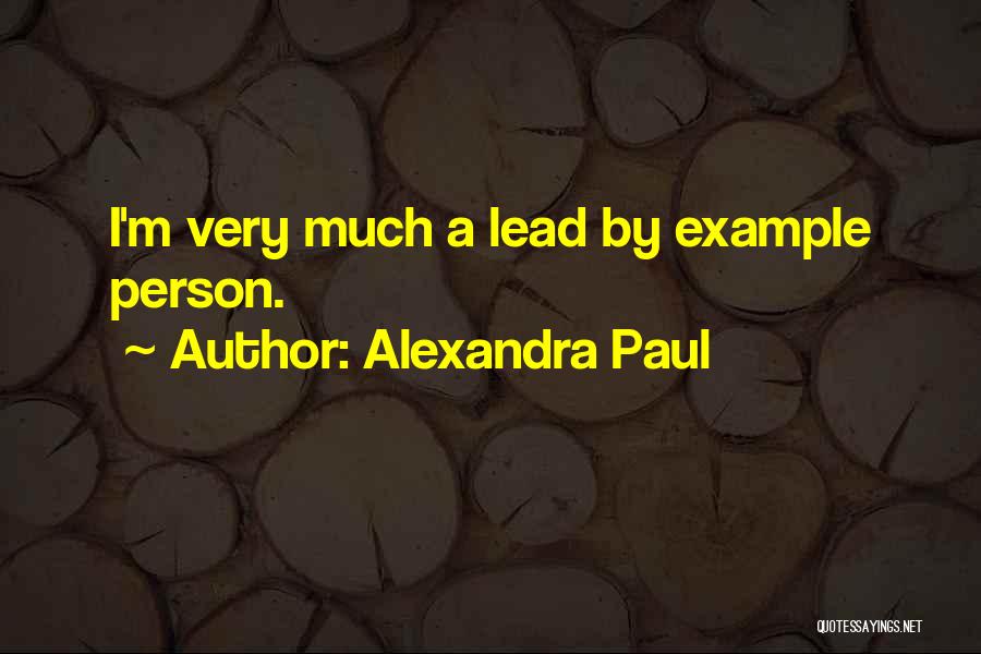 Alexandra Paul Quotes: I'm Very Much A Lead By Example Person.