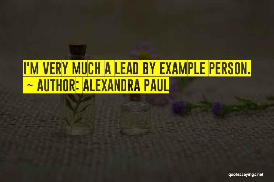 Alexandra Paul Quotes: I'm Very Much A Lead By Example Person.