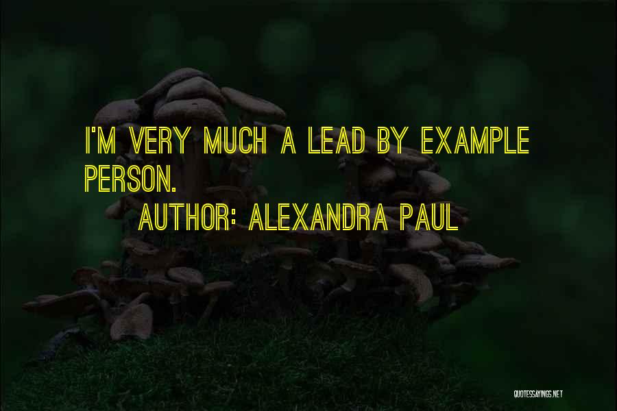 Alexandra Paul Quotes: I'm Very Much A Lead By Example Person.