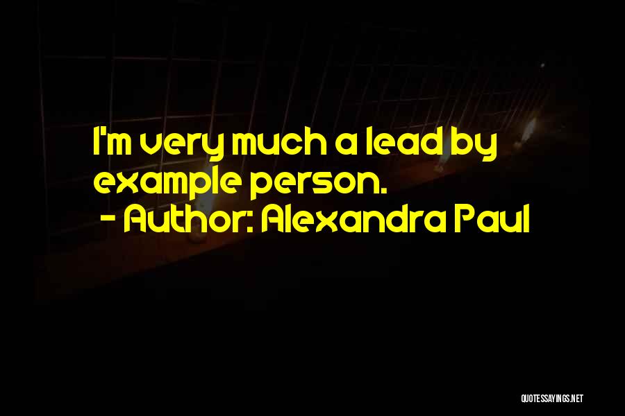 Alexandra Paul Quotes: I'm Very Much A Lead By Example Person.