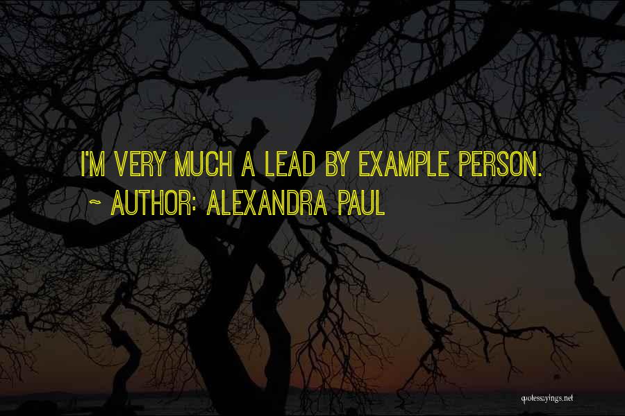 Alexandra Paul Quotes: I'm Very Much A Lead By Example Person.