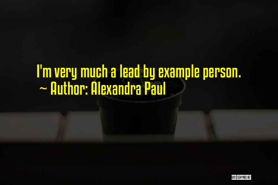 Alexandra Paul Quotes: I'm Very Much A Lead By Example Person.