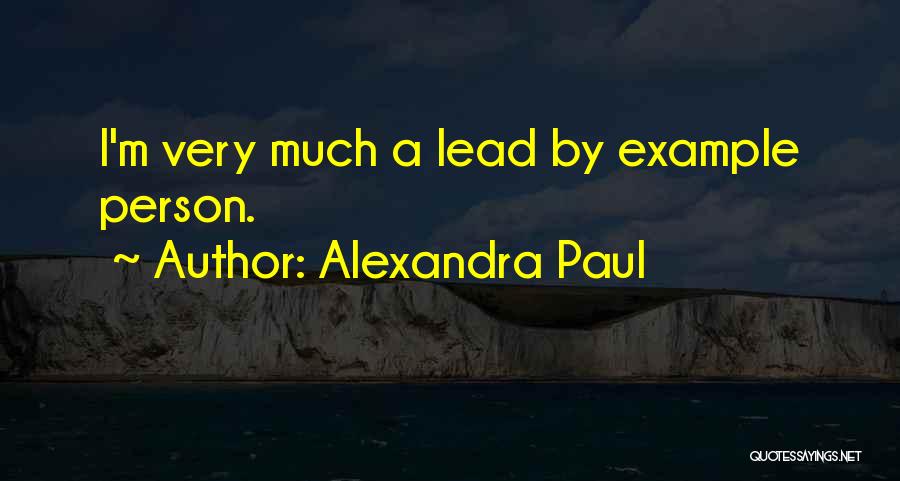 Alexandra Paul Quotes: I'm Very Much A Lead By Example Person.