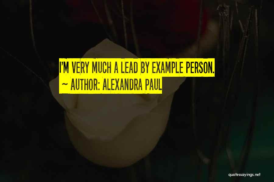 Alexandra Paul Quotes: I'm Very Much A Lead By Example Person.