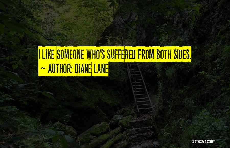 Diane Lane Quotes: I Like Someone Who's Suffered From Both Sides.