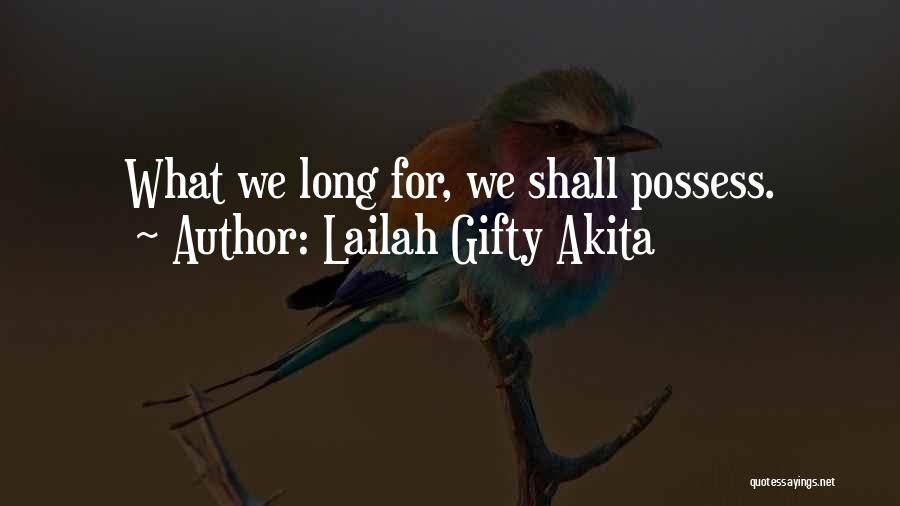 Lailah Gifty Akita Quotes: What We Long For, We Shall Possess.