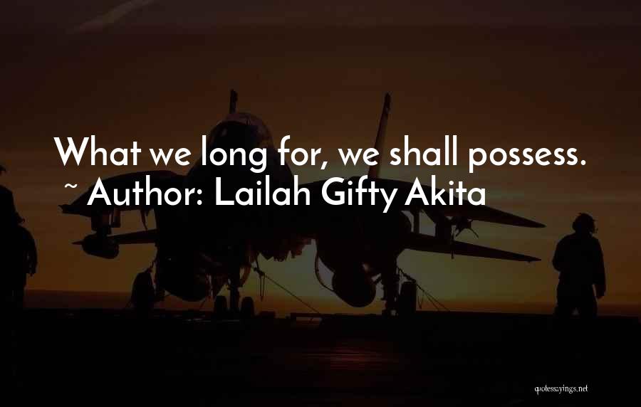 Lailah Gifty Akita Quotes: What We Long For, We Shall Possess.