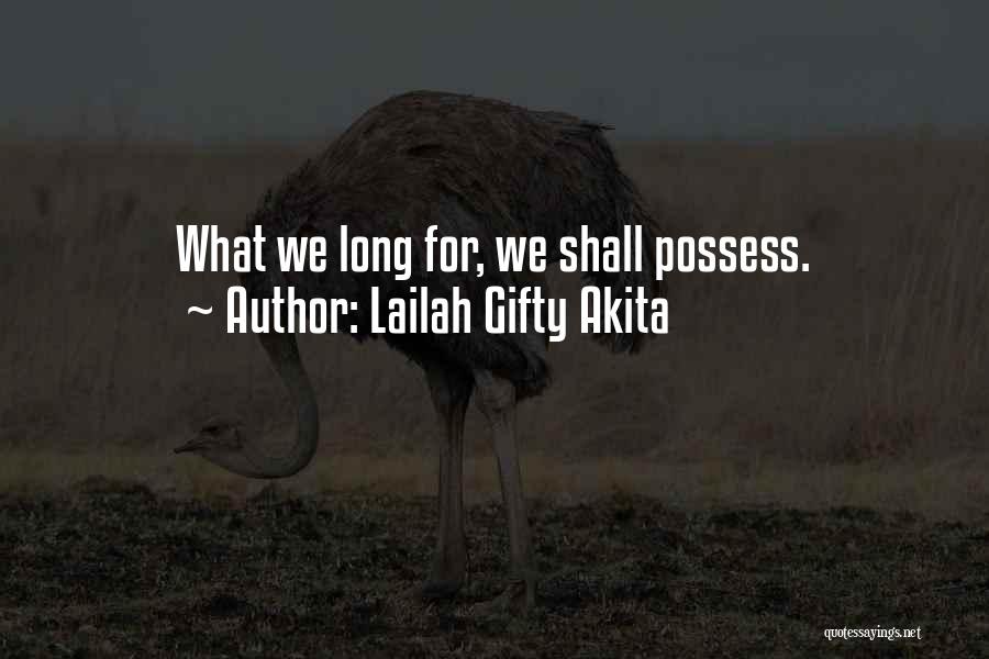 Lailah Gifty Akita Quotes: What We Long For, We Shall Possess.