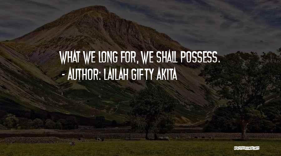 Lailah Gifty Akita Quotes: What We Long For, We Shall Possess.