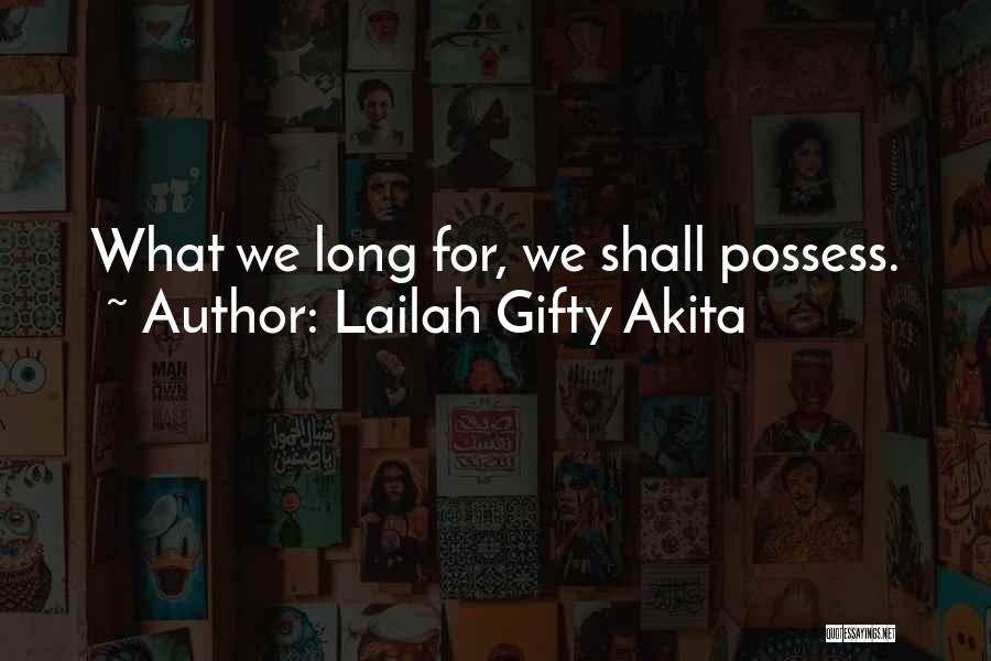 Lailah Gifty Akita Quotes: What We Long For, We Shall Possess.