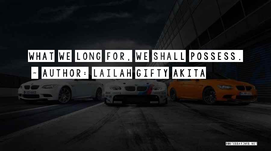 Lailah Gifty Akita Quotes: What We Long For, We Shall Possess.