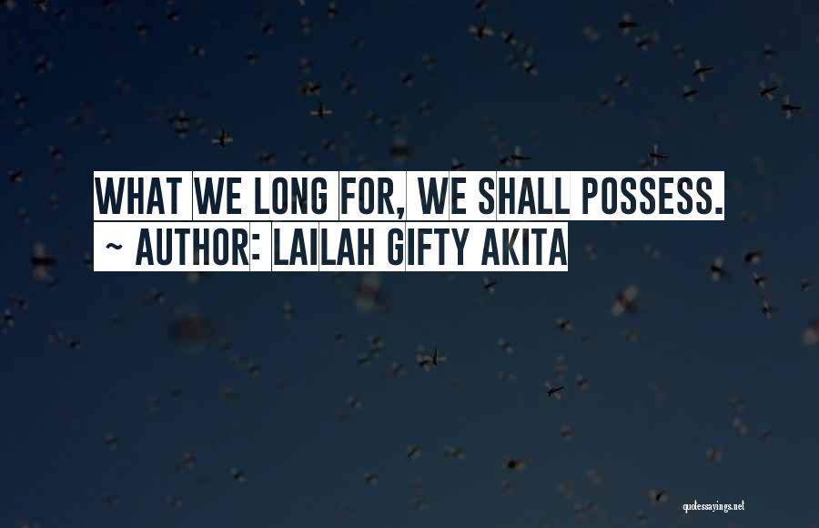 Lailah Gifty Akita Quotes: What We Long For, We Shall Possess.