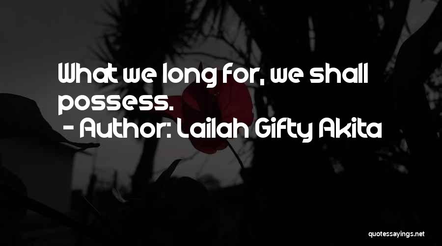 Lailah Gifty Akita Quotes: What We Long For, We Shall Possess.