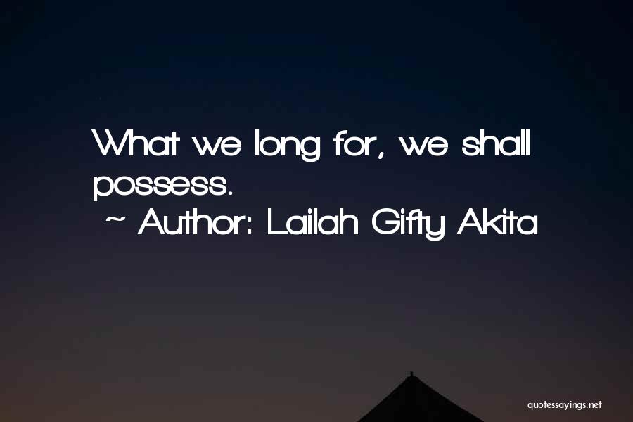 Lailah Gifty Akita Quotes: What We Long For, We Shall Possess.