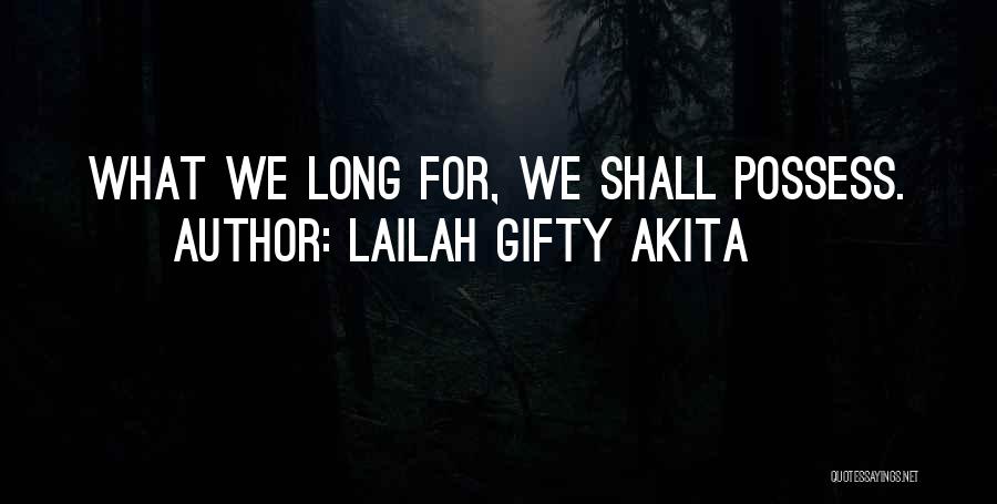 Lailah Gifty Akita Quotes: What We Long For, We Shall Possess.