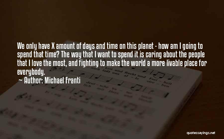 Michael Franti Quotes: We Only Have X Amount Of Days And Time On This Planet - How Am I Going To Spend That