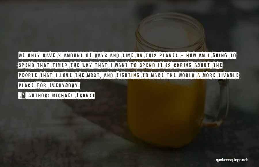 Michael Franti Quotes: We Only Have X Amount Of Days And Time On This Planet - How Am I Going To Spend That