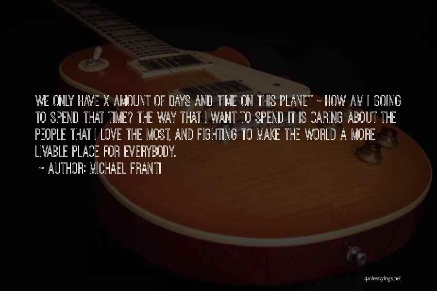 Michael Franti Quotes: We Only Have X Amount Of Days And Time On This Planet - How Am I Going To Spend That