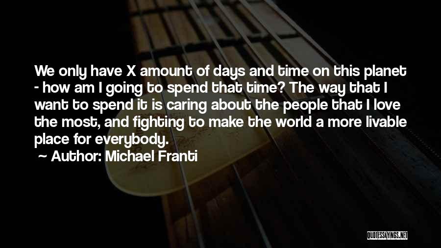 Michael Franti Quotes: We Only Have X Amount Of Days And Time On This Planet - How Am I Going To Spend That