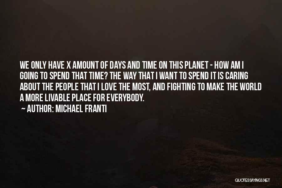 Michael Franti Quotes: We Only Have X Amount Of Days And Time On This Planet - How Am I Going To Spend That