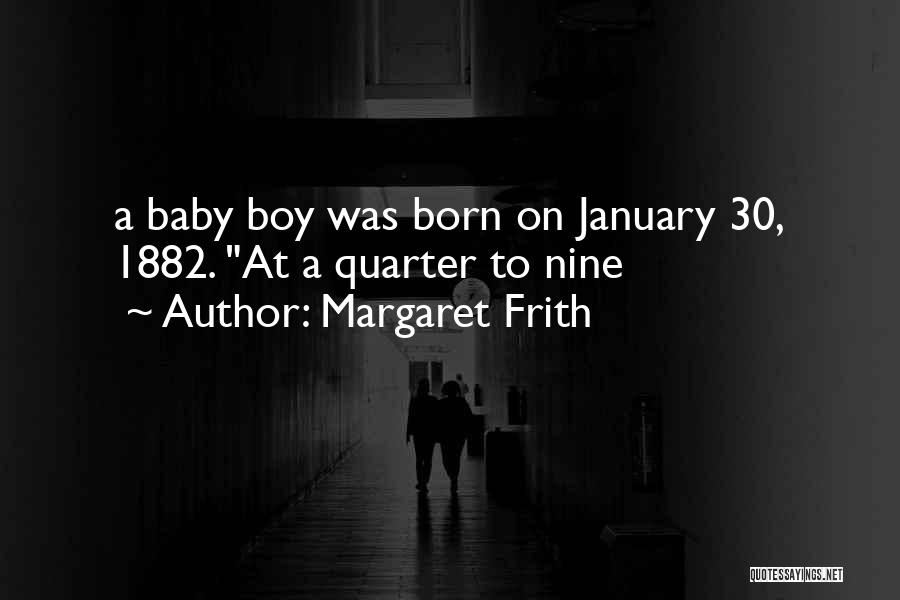Margaret Frith Quotes: A Baby Boy Was Born On January 30, 1882. At A Quarter To Nine
