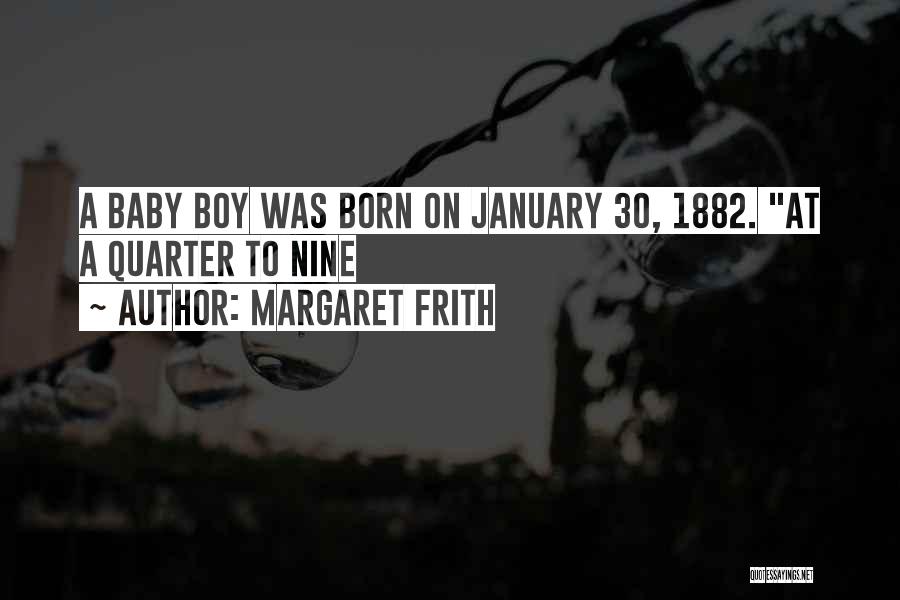 Margaret Frith Quotes: A Baby Boy Was Born On January 30, 1882. At A Quarter To Nine
