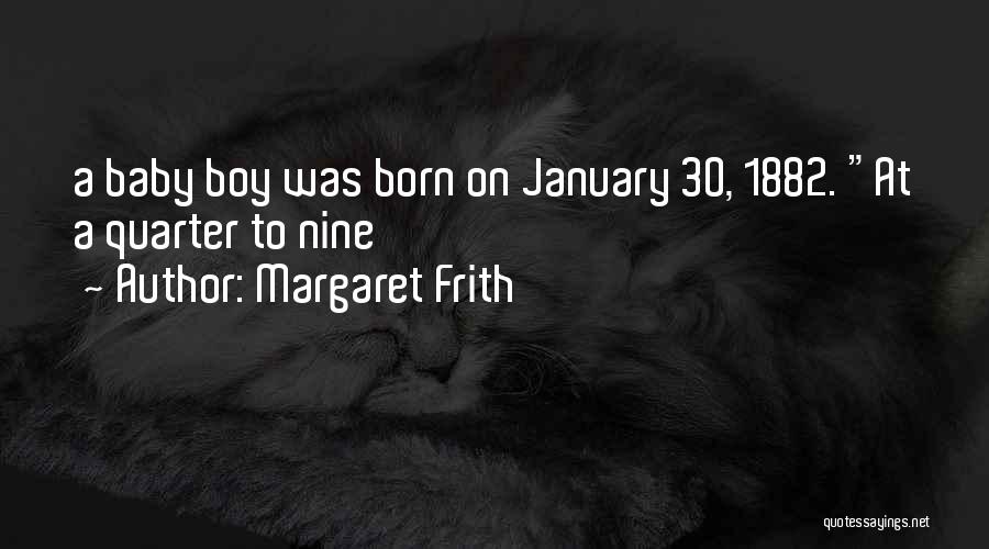 Margaret Frith Quotes: A Baby Boy Was Born On January 30, 1882. At A Quarter To Nine