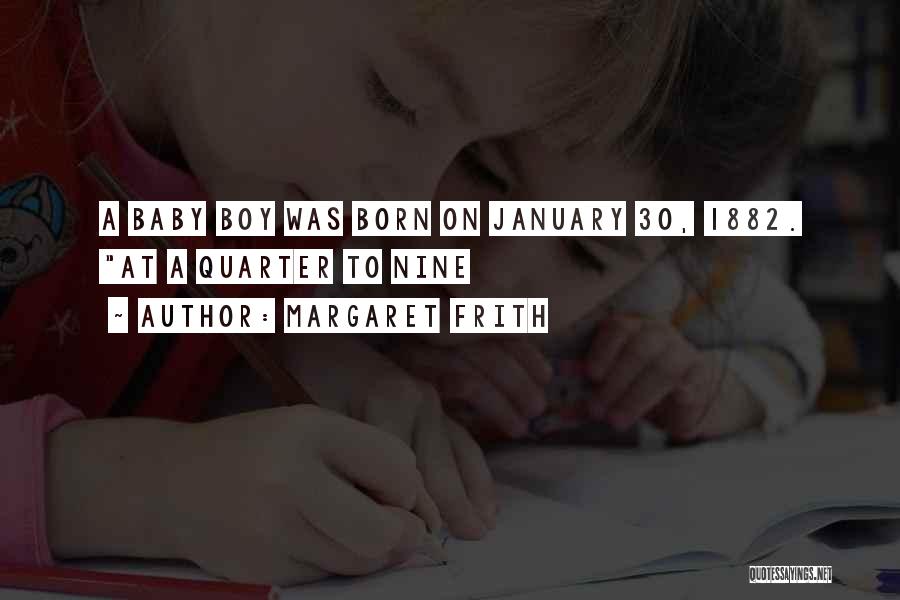 Margaret Frith Quotes: A Baby Boy Was Born On January 30, 1882. At A Quarter To Nine