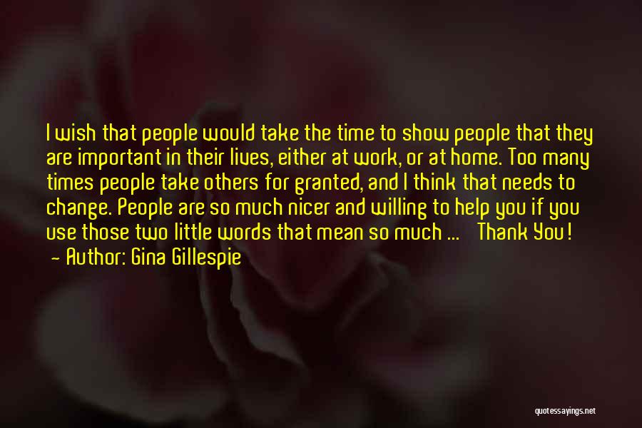 Gina Gillespie Quotes: I Wish That People Would Take The Time To Show People That They Are Important In Their Lives, Either At
