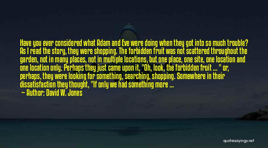 David W. Jones Quotes: Have You Ever Considered What Adam And Eve Were Doing When They Got Into So Much Trouble? As I Read